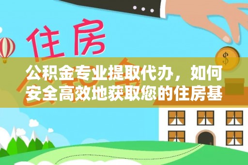 聊城公积金专业提取代办，如何安全高效地获取您的住房基金