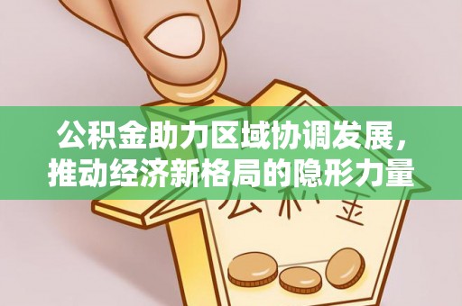 聊城公积金助力区域协调发展，推动经济新格局的隐形力量