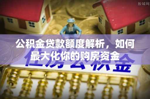 聊城公积金贷款额度解析，如何最大化你的购房资金