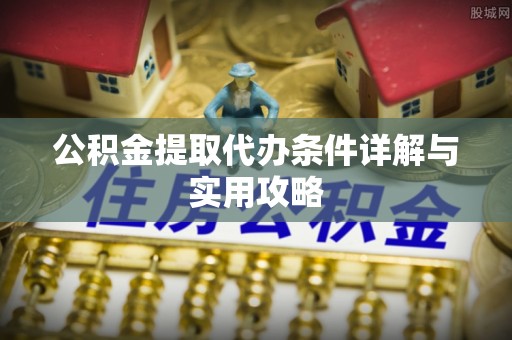 聊城公积金提取代办条件详解与实用攻略
