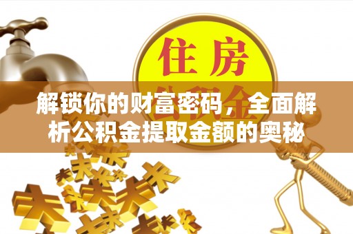 聊城解锁你的财富密码，全面解析公积金提取金额的奥秘
