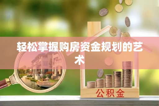 聊城轻松掌握购房资金规划的艺术