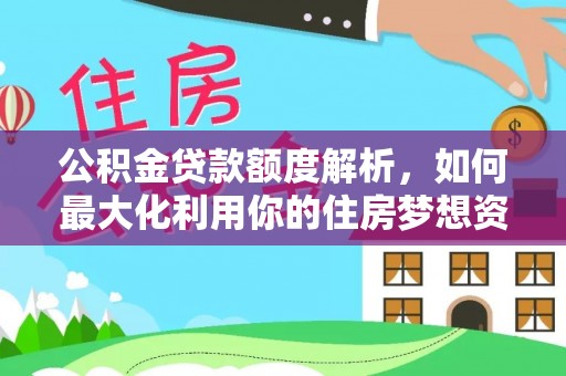 聊城公积金贷款额度解析，如何最大化利用你的住房梦想资金