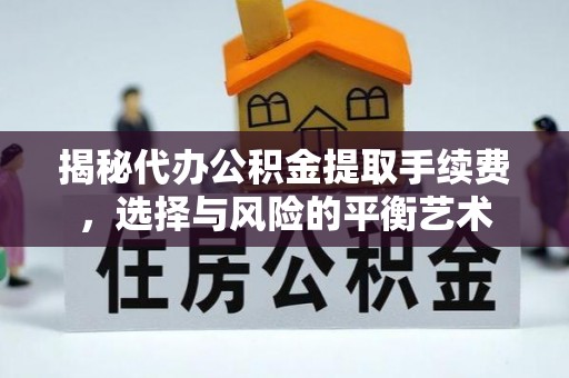 聊城揭秘代办公积金提取手续费，选择与风险的平衡艺术