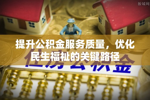 聊城提升公积金服务质量，优化民生福祉的关键路径
