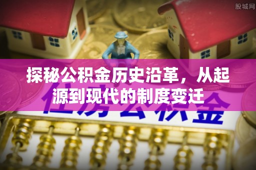 聊城探秘公积金历史沿革，从起源到现代的制度变迁