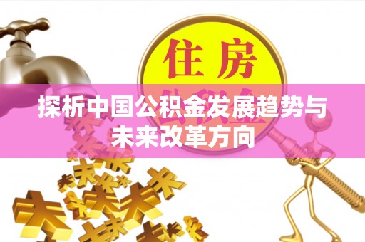聊城探析中国公积金发展趋势与未来改革方向