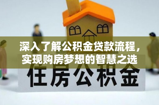 聊城深入了解公积金贷款流程，实现购房梦想的智慧之选