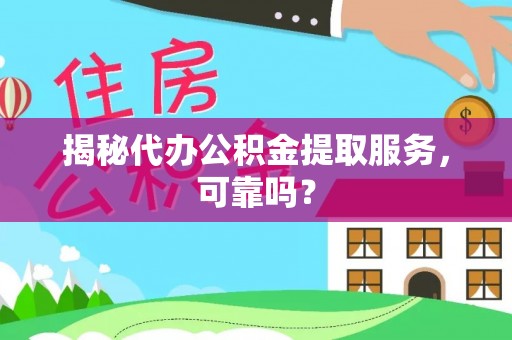 聊城揭秘代办公积金提取服务，可靠吗？