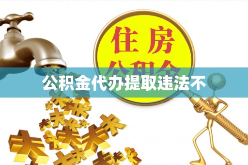 聊城公积金代办提取违法不