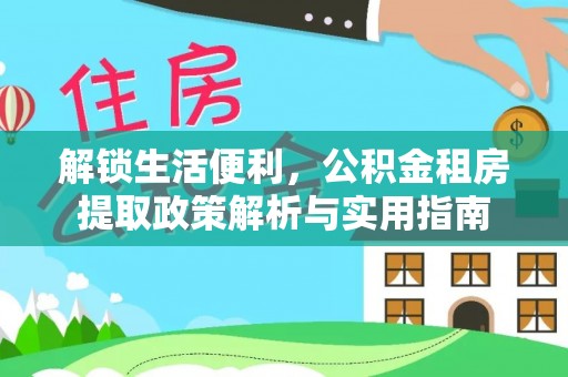 聊城解锁生活便利，公积金租房提取政策解析与实用指南
