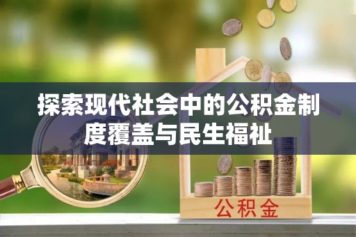 聊城探索现代社会中的公积金制度覆盖与民生福祉