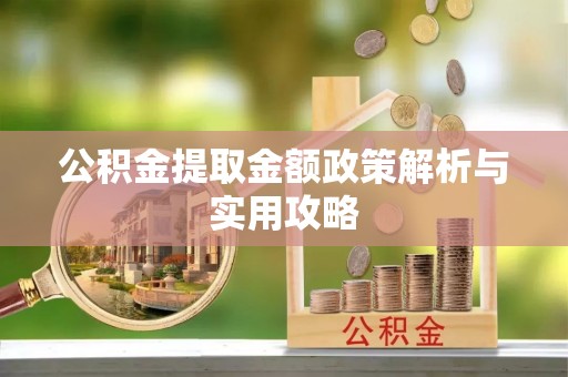 聊城公积金提取金额政策解析与实用攻略