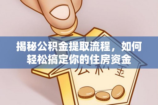 聊城揭秘公积金提取流程，如何轻松搞定你的住房资金