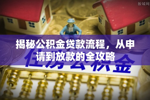 聊城揭秘公积金贷款流程，从申请到放款的全攻略