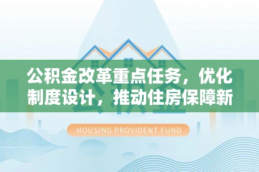 聊城公积金改革重点任务，优化制度设计，推动住房保障新发展