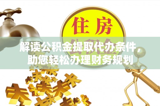 聊城解读公积金提取代办条件，助您轻松办理财务规划