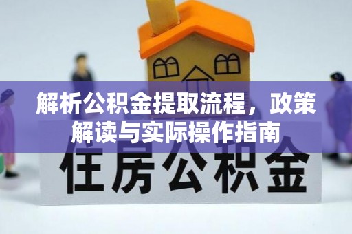 聊城解析公积金提取流程，政策解读与实际操作指南