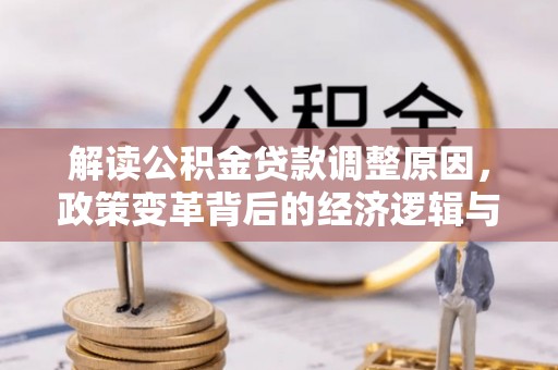 聊城解读公积金贷款调整原因，政策变革背后的经济逻辑与民生影响