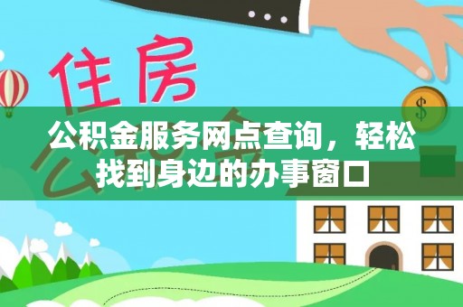 聊城公积金服务网点查询，轻松找到身边的办事窗口